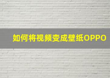 如何将视频变成壁纸OPPO