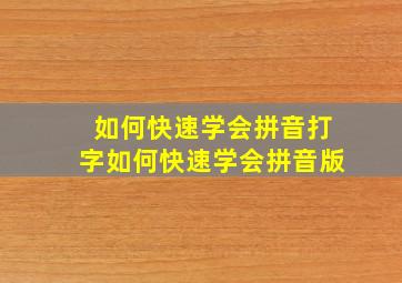 如何快速学会拼音打字如何快速学会拼音版