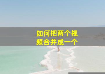 如何把两个视频合并成一个