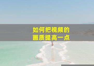 如何把视频的画质提高一点