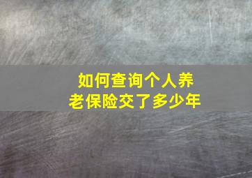 如何查询个人养老保险交了多少年