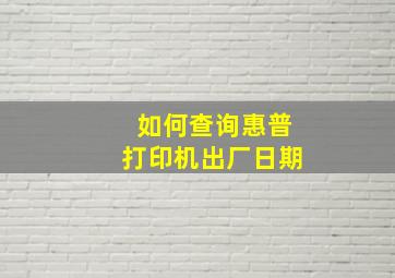 如何查询惠普打印机出厂日期