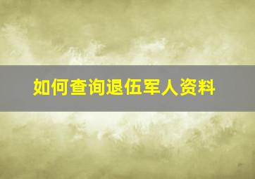 如何查询退伍军人资料