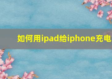 如何用ipad给iphone充电