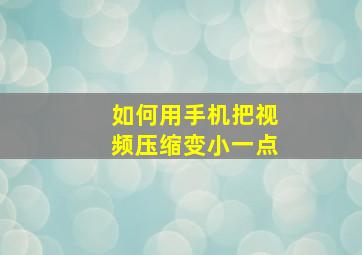 如何用手机把视频压缩变小一点