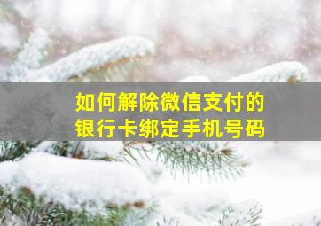 如何解除微信支付的银行卡绑定手机号码