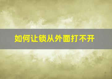 如何让锁从外面打不开