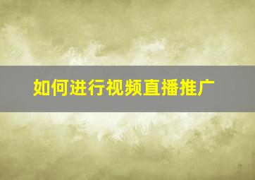 如何进行视频直播推广