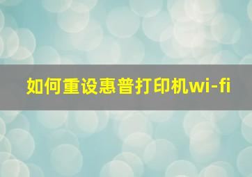 如何重设惠普打印机wi-fi