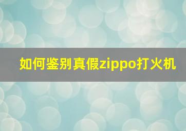 如何鉴别真假zippo打火机