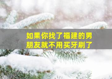 如果你找了福建的男朋友就不用买牙刷了