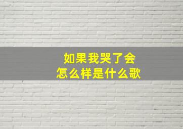 如果我哭了会怎么样是什么歌