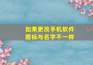 如果更改手机软件图标与名字不一样