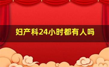 妇产科24小时都有人吗