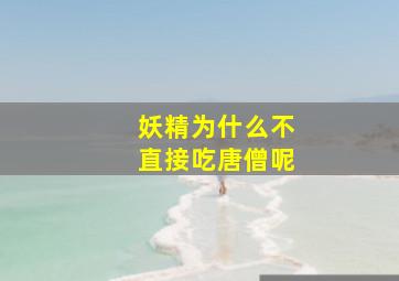 妖精为什么不直接吃唐僧呢