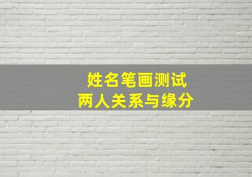 姓名笔画测试两人关系与缘分