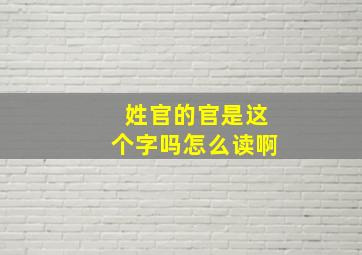 姓官的官是这个字吗怎么读啊