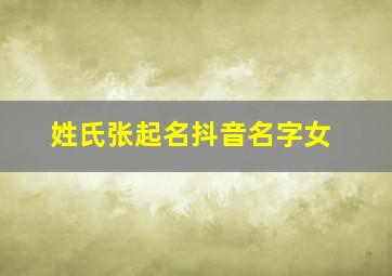 姓氏张起名抖音名字女