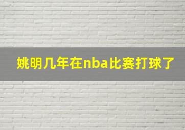 姚明几年在nba比赛打球了