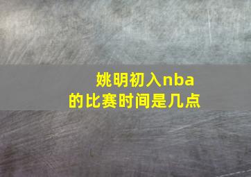 姚明初入nba的比赛时间是几点