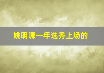 姚明哪一年选秀上场的