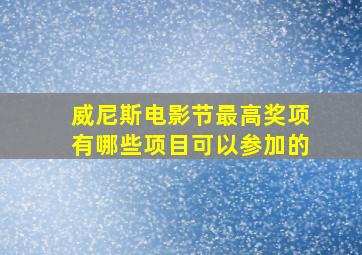 威尼斯电影节最高奖项有哪些项目可以参加的