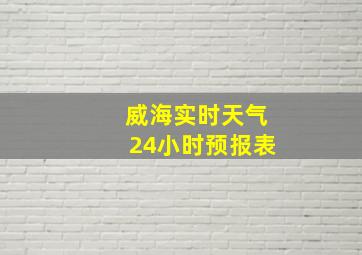 威海实时天气24小时预报表