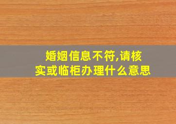 婚姻信息不符,请核实或临柜办理什么意思