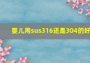 婴儿用sus316还是304的好