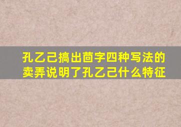 孔乙己搞出茴字四种写法的卖弄说明了孔乙己什么特征