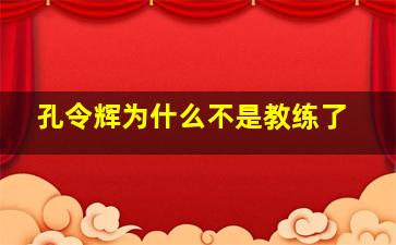 孔令辉为什么不是教练了