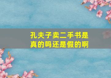 孔夫子卖二手书是真的吗还是假的啊