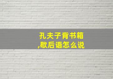 孔夫子背书箱,歇后语怎么说