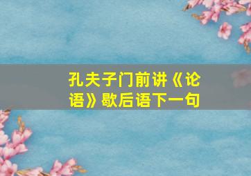 孔夫子门前讲《论语》歇后语下一句