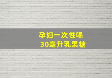 孕妇一次性喝30毫升乳果糖