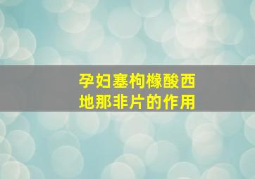 孕妇塞枸橼酸西地那非片的作用