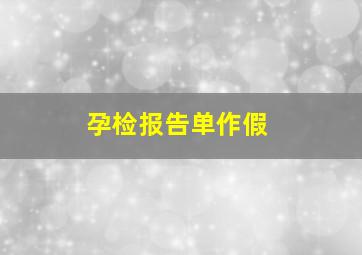 孕检报告单作假