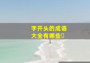 字开头的成语大全有哪些㇏