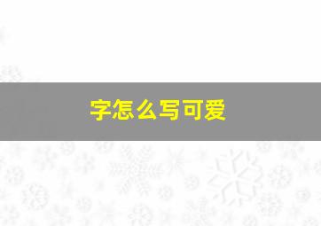 字怎么写可爱