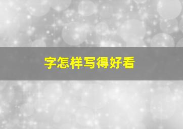 字怎样写得好看