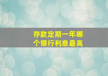 存款定期一年哪个银行利息最高