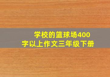 学校的篮球场400字以上作文三年级下册