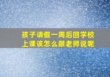 孩子请假一周后回学校上课该怎么跟老师说呢