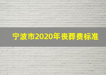 宁波市2020年丧葬费标准