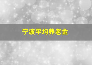 宁波平均养老金