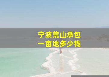 宁波荒山承包一亩地多少钱