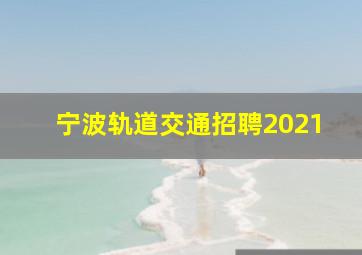 宁波轨道交通招聘2021