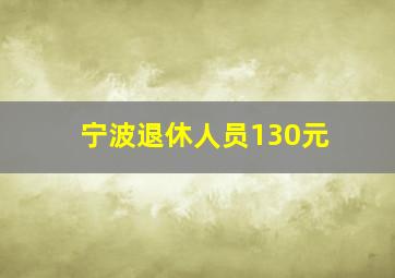 宁波退休人员130元