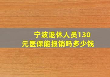 宁波退休人员130元医保能报销吗多少钱