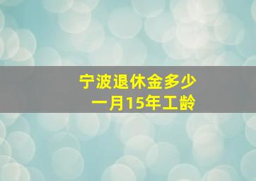 宁波退休金多少一月15年工龄